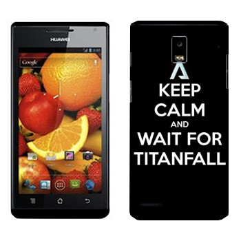   «Keep Calm and Wait For Titanfall»   Huawei Ascend P1