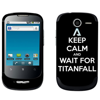   «Keep Calm and Wait For Titanfall»   Huawei Ideos X1