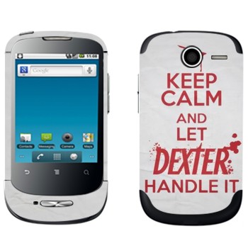   «Keep Calm and let Dexter handle it»   Huawei Ideos X1