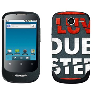   «I love Dubstep»   Huawei Ideos X1