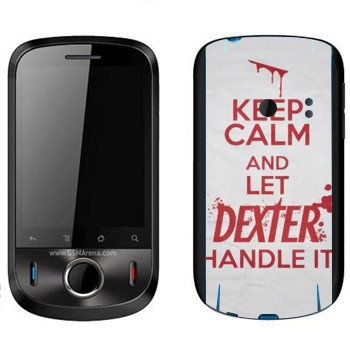   «Keep Calm and let Dexter handle it»   Huawei Ideos