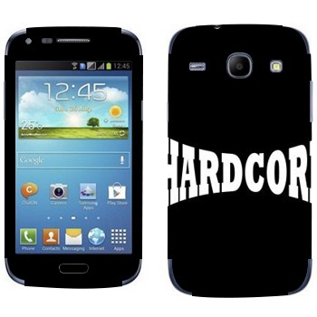   «Hardcore»   Samsung Galaxy Core