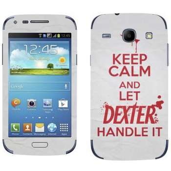   «Keep Calm and let Dexter handle it»   Samsung Galaxy Core