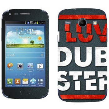   «I love Dubstep»   Samsung Galaxy Core