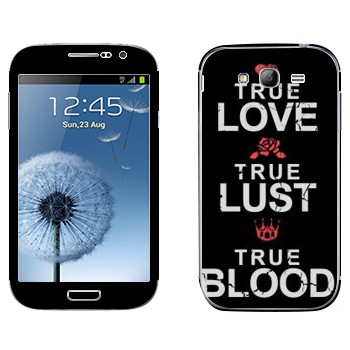   «True Love - True Lust - True Blood»   Samsung Galaxy Grand Duos