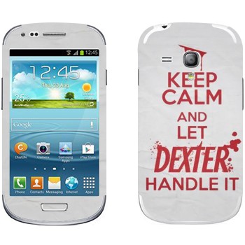   «Keep Calm and let Dexter handle it»   Samsung Galaxy S3 Mini